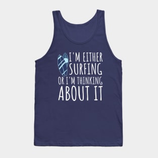 I'm Either Surfing Or I'm Thinking About It, Surfing Life, Surfboard, Surfriding, Surfboarder Tank Top